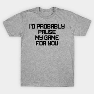 Probably pause game for you T-Shirt